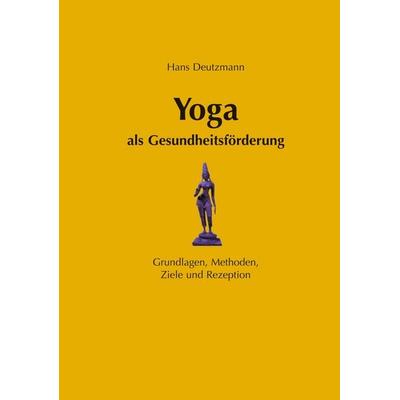 Yoga als Gesundheitsförderung, Taschenbuch von Hans Deutzmann, BoD – Books on Demand, 978-3-8311-3169-3