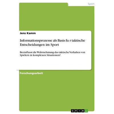 Informationsprozesse als Basis fu¿r taktische Entscheidungen im Sport, Taschenbuch von Jens Kamm, GRIN, 978-3-668-06946-6