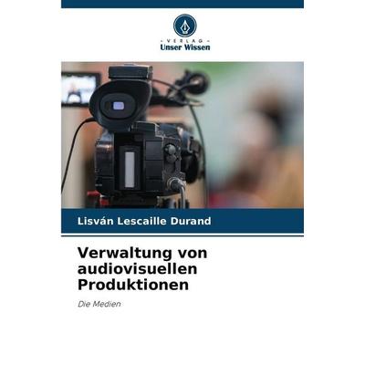 Verwaltung von audiovisuellen Produktionen, Taschenbuch von Lisván Lescaille Durand, Verlag Unser Wissen, 978-620-9-03976-8