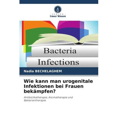 Wie kann man urogenitale Infektionen bei Frauen bekämpfen?, Taschenbuch von Nadia Bechelaghem, Verlag Unser Wissen, 978-620-5-02606-9