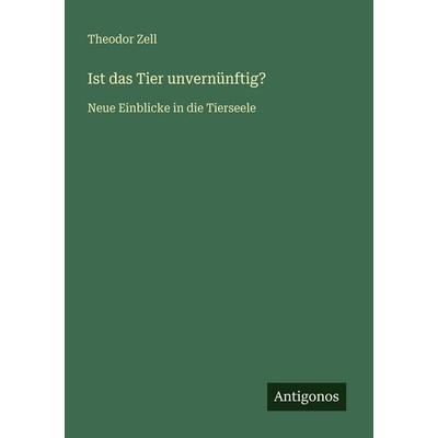 Ist das Tier unvernünftig?, Taschenbuch von Theodor Zell, Antigonos Verlag, 978-3-563-95393-8