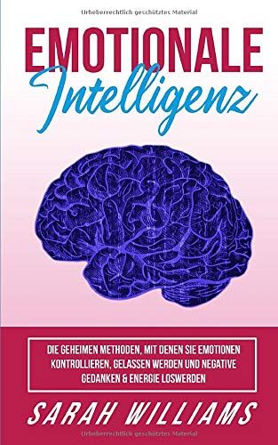 Sarah Williams - EMOTIONALE INTELLIGENZ-Machen sie sich das Leben leichter: Die geheimen Methoden,wie Sie Emotionen & Gefühle kontrollieren,Menschen lesen,Gelassen werden und negative Gedanken & Energie loswerden - Preis vom 30.09.2026 22:30:23 h