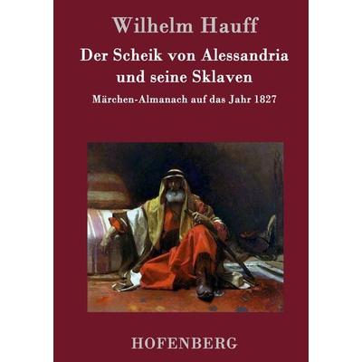 Der Scheik von Alessandria und seine Sklaven, Gebundene Ausgabe von Wilhelm Hauff, BoD - Books on Demand, 978-3-8430-4181-2