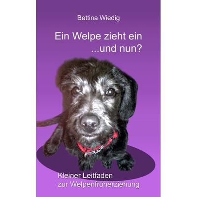 Ein Welpe zieht ein ... und nun?, Taschenbuch von Bettina Wiedig, BoD – Books on Demand, 978-3-8370-7006-4