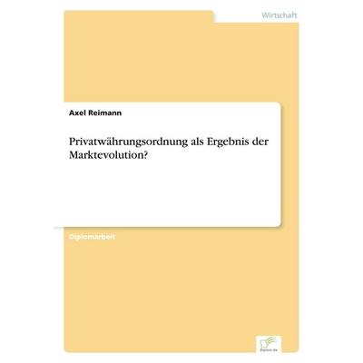 Privatwährungsordnung als Ergebnis der Marktevolution?, Taschenbuch von Axel Reimann, GRIN, 978-3-8386-0852-5