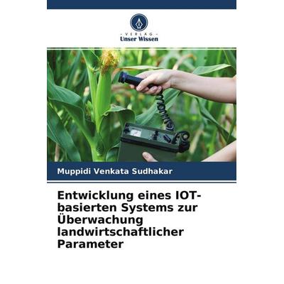 Entwicklung eines IOT-basierten Systems zur Überwachung landwirtschaftlicher Parameter, Taschenbuch von Muppidi Venkata Sudhakar, Verlag Unser Wissen,