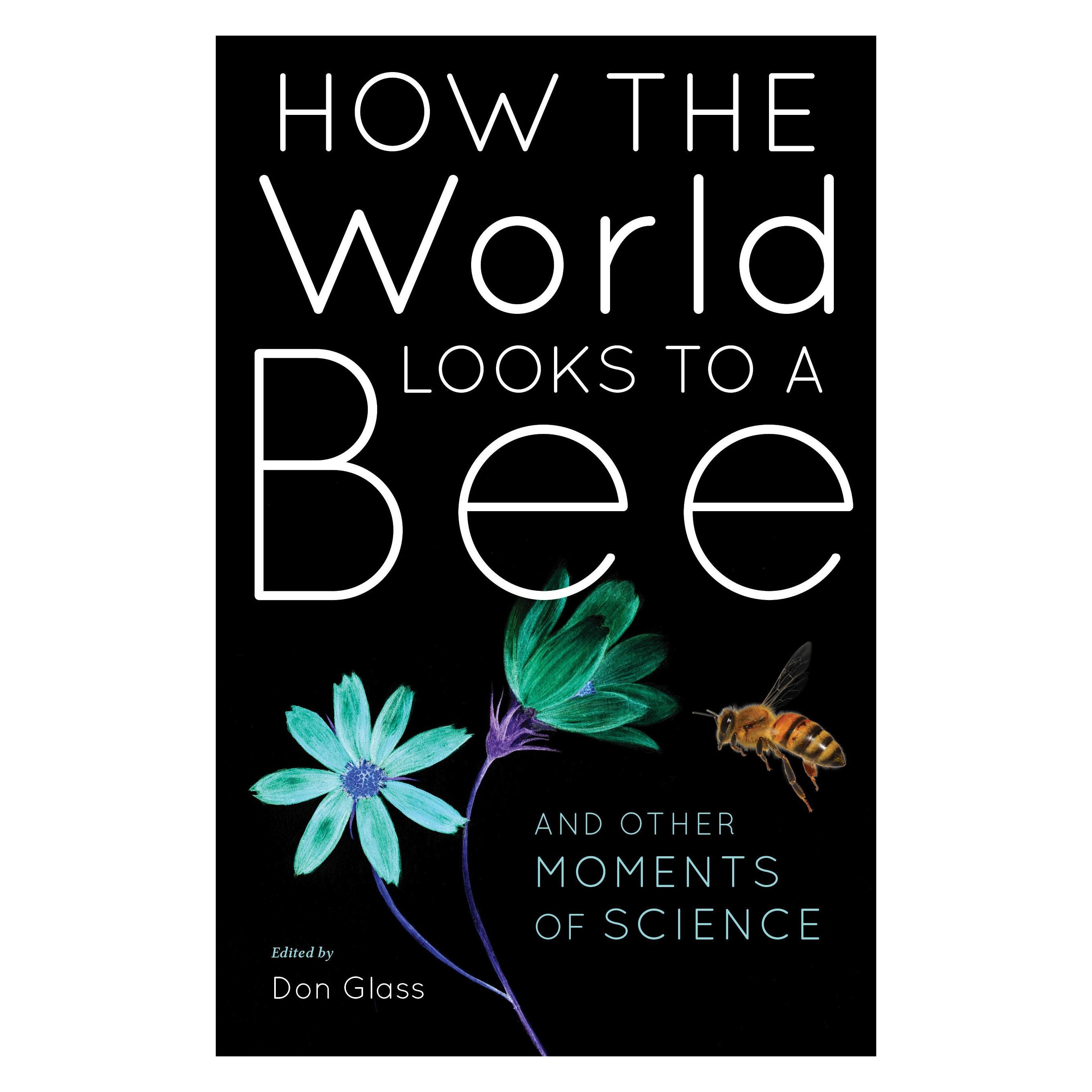 Indiana University How the World Looks to a Bee: And Other Moments of Science (Englisch, Don Glass) (39408216)