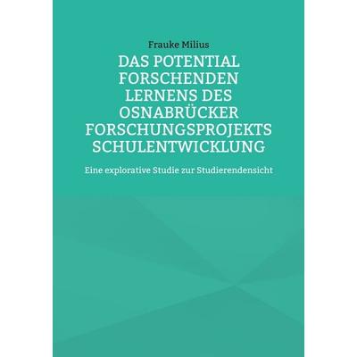 Das Potential Forschenden Lernens des Osnabrücker Forschungsprojekts Schulentwicklung, Taschenbuch von Frauke Milius, BoD – Books on Demand,