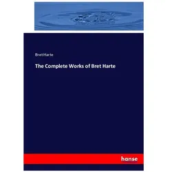 The Complete Works of Bret Harte, Sachbücher von Bret Harte