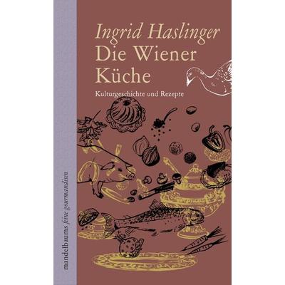 Die Wiener Küche, Gebundene Ausgabe von Ingrid Haslinger, Mandelbaum verlag eG, 978-3-85476-558-5