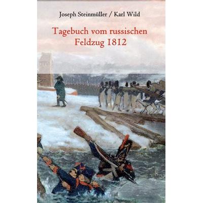 Tagebuch vom russischen Feldzug 1812, Taschenbuch von Joseph Steinmüller, BoD – Books on Demand, 978-3-7347-9562-6