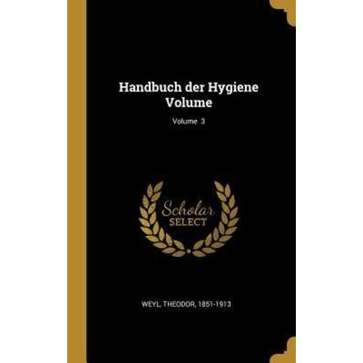 Handbuch Der Hygiene Volume; Volume 3, Gebundene Ausgabe von Theodor Weyl, Creative Media Partners, LLC, 978-0-353-65305-4