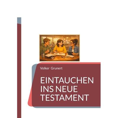 Eintauchen ins Neue Testament, Taschenbuch von Volker Grunert, BoD – Books on Demand, 978-3-7693-7112-3