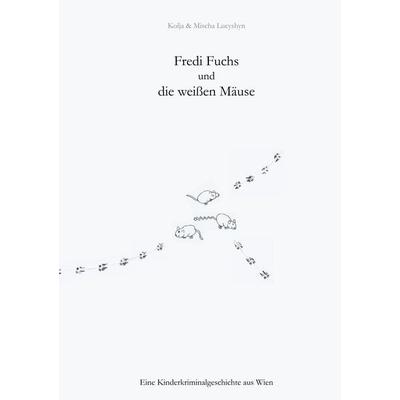 Fredi Fuchs und die weißen Mäuse, Taschenbuch von Kolja Lucyshyn,Mischa Lucyshyn, BoD – Books on Demand, 978-3-7460-4857-4