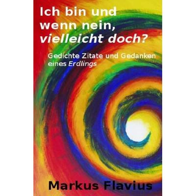 Ich bin und wenn nein, vielleicht doch?, Taschenbuch von Markus Flavius, Epubli, 978-3-7418-4903-9