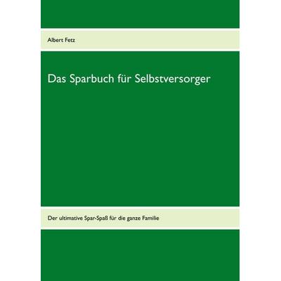 Das Sparbuch für Selbstversorger, Taschenbuch von , BoD – Books on Demand, 978-3-8482-3211-6