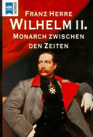 Franz Herre - Wilhelm II. Monarch zwischen den Zeiten. - Preis vom 09.10.2026 07:28:09 h