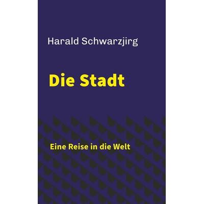 Die Stadt - Eine Reise in die Welt, Taschenbuch von Harald Schwarzjirg, Buchschmiede, 978-3-99181-028-5