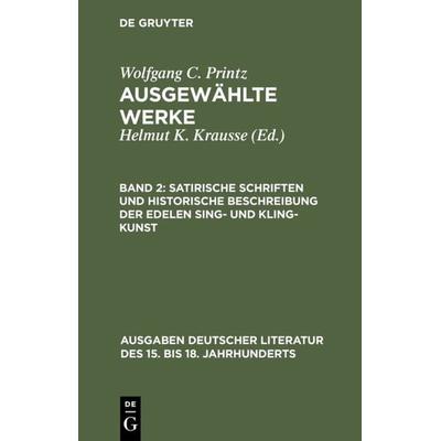 Satirische Schriften und Historische Beschreibung der edelen Sing- und Kling-Kunst, Gebundene Ausgabe von Wolfgang Caspar Printz, De Gruyter,