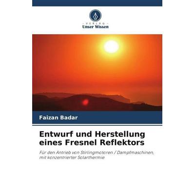 Entwurf und Herstellung eines Fresnel Reflektors, Taschenbuch von Faizan Badar, Verlag Unser Wissen, 978-620-5-23650-5