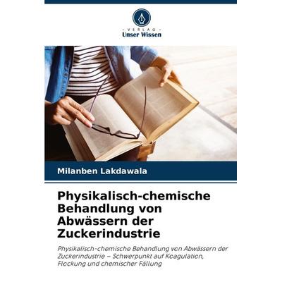 Physikalisch-chemische Behandlung von Abwässern der Zuckerindustrie, Taschenbuch von Milanben Lakdawala, Verlag Unser Wissen, 978-620-8-31354-8