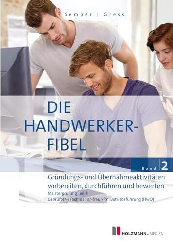 Semper, Dr. Lothar - Die Handwerker-Fibel, Band 2: Zur Vorbereitung auf die Meisterprüfung Teil III, Gründungs- und Übernahmeaktivitäten vorbereiten, durchführen und bewerten - Preis vom 11.10.2026 15:43:13 h