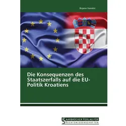 Die Konsequenzen des Staatszerfalls auf die EU-Politik Kroatiens, Fachbücher von Bojana Vareskic