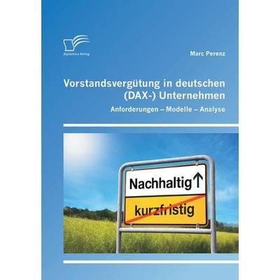 Vorstandsvergütung in deutschen (DAX-) Unternehmen: Anforderungen - Modelle - Analyse, Taschenbuch von Marc Perenz, Diplomica Verlag GmbH,