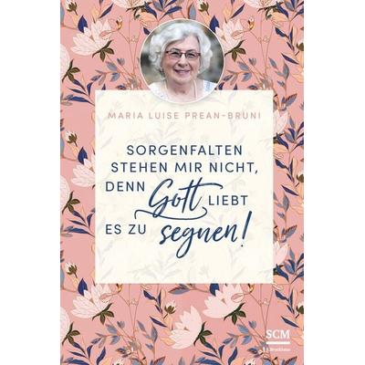 Sorgenfalten stehen mir nicht, denn Gott liebt es zu segnen!, Gebundene Ausgabe von Maria Prean-Bruni, R.Brockhaus, 978-3-417-26981-9