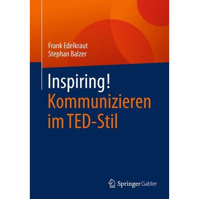 Inspiring! Kommunizieren im TED-Stil, Taschenbuch von Frank Edelkraut,Stephan Balzer, Springer Fachmedien Wiesbaden GmbH, 978-3-658-09572-7