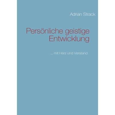 Persönliche geistige Entwicklung, Taschenbuch von Adrian Strack, BoD – Books on Demand, 978-3-8370-2871-3