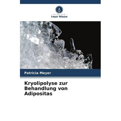 Meyer, P: Kryolipolyse zur Behandlung von Adipositas, Taschenbuch von Patricia Meyer, Verlag Unser Wissen, 978-620-5-64662-5