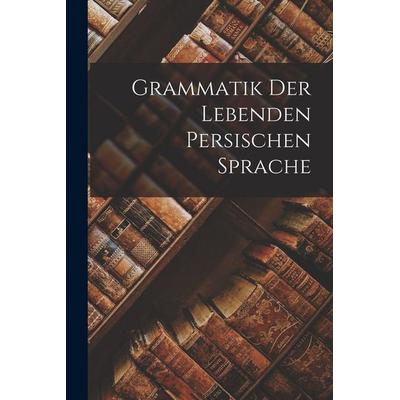 Grammatik Der Lebenden Persischen Sprache, Taschenbuch von Anonymous, Legare Street Press, 978-1-01-678593-8