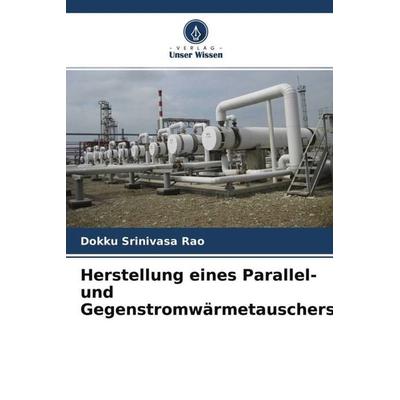 Herstellung eines Parallel- und Gegenstromwärmetauschers, Taschenbuch von Dokku Srinivasa Rao, Verlag Unser Wissen, 978-620-4-59647-1
