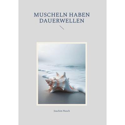 Muscheln haben Dauerwellen, Gebundene Ausgabe von Joachim Nusch, BoD – Books on Demand, 978-3-7693-0211-0