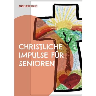 Christliche Impulse für Senioren, Taschenbuch von Anne Berghaus, BoD – Books on Demand, 978-3-7347-0164-1