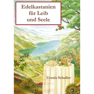 Edelkastanien für Leib und Seele, Taschenbuch von Ursula Schaller, BoD – Books on Demand, 978-3-8334-3339-9