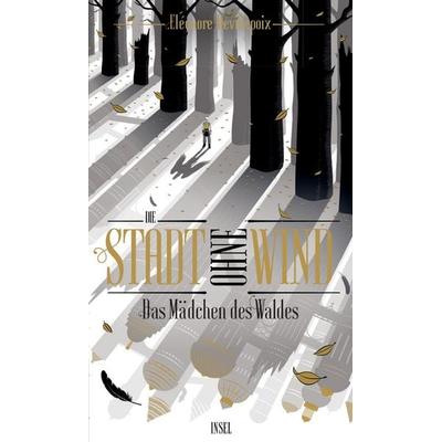 Die Stadt ohne Wind 2 − Das Mädchen des Waldes, Gebundene Ausgabe von Éléonore Devillepoix, Insel Verlag, 978-3-458-17982-5