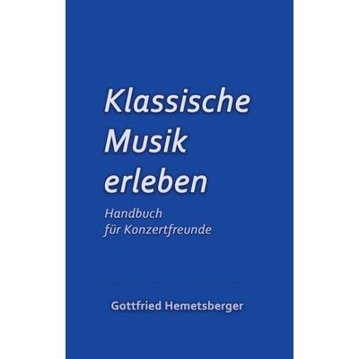 Klassische Musik erleben, Taschenbuch von Gottfried Hemetsberger, Tredition, 978-3-347-38239-8