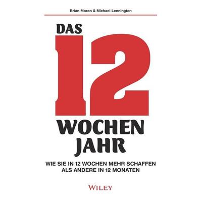 Das 12-Wochen-Jahr: Wie Sie in 12 Wochen mehr schaffen als andere in 12 Monaten, Gebundene Ausgabe von Brian Moran,Michael Lennington, Wiley-VCH,