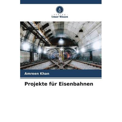 Projekte für Eisenbahnen, Taschenbuch von Amreen Khan, Verlag Unser Wissen, 978-620-6-45207-2