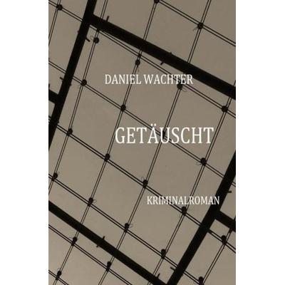 Getäuscht, Taschenbuch von Daniel Wachter, Epubli, 978-3-7427-0178-7