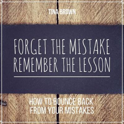 Forget the Mistake, Remember the Lesson: How to Bounce Back from Your Mistakes - Tina Brown, Audio, 4061707257896
