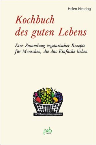 Helen Nearing - Kochbuch des guten Lebens: Eine Sammlung vegetarischer Rezepte für Menschen, die das Einfache lieben - Preis vom 09.10.2026 07:28:09 h