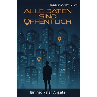 Alle Daten sind öffentlich, Taschenbuch von Andreas Chvatlinsky, Verlagshaus Schlosser, 978-3-7581-0252-3