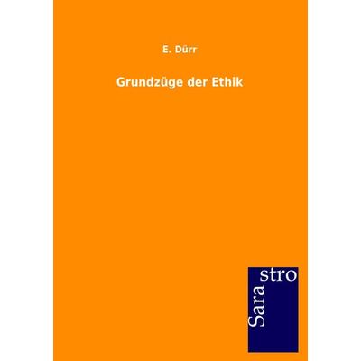 Grundzüge der Ethik, Taschenbuch von E. Dürr, Sarastro, 978-3-86471-217-3