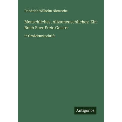 Menschliches, Allzumenschliches; Ein Buch Fuer Freie Geister, Taschenbuch von Friedrich Nietzsche, Antigonos Verlag, 978-3-388-09967-5