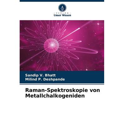Raman-Spektroskopie von Metallchalkogeniden, Taschenbuch von Sandip V. Bhatt,Milind P. Deshpande, Verlag Unser Wissen, 978-620-6-76511-0
