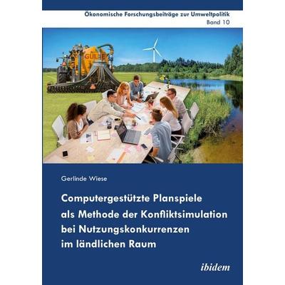 Computergestützte Planspiele als Methode der Konfliktsimulation bei Nutzungskonkurrenzen im ländlichen Raum, Taschenbuch von Gerlinde Wiese, Ibidem,