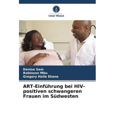 ART-Einführung bei HIV-positiven schwangeren Frauen im Südwesten, Taschenbuch von Denise Sam,Robinson Mbu,Gregory Halle Ekane, Verlag Unser Wissen,